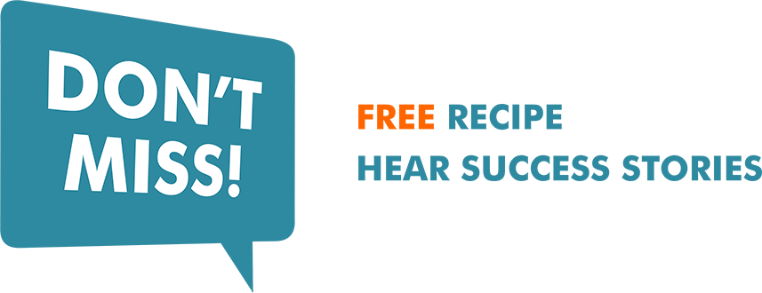 text that reads: don't miss! free recipe. hear success stories